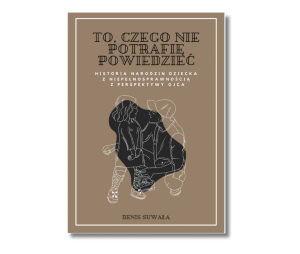 To czego nie potrafię powiedzieć - historia narodzin dziecka z niepełnosprawnością.